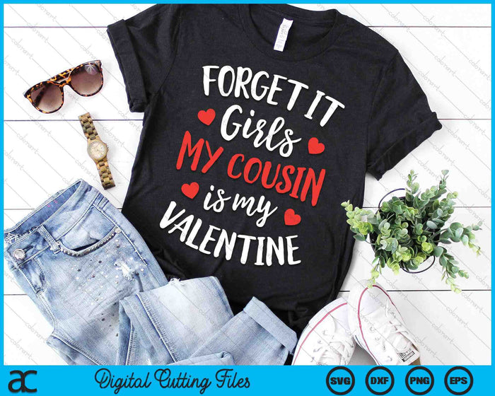 Forget It Girls Cousin Is My Valentine Valentines Day SVG PNG Digital Printable Files