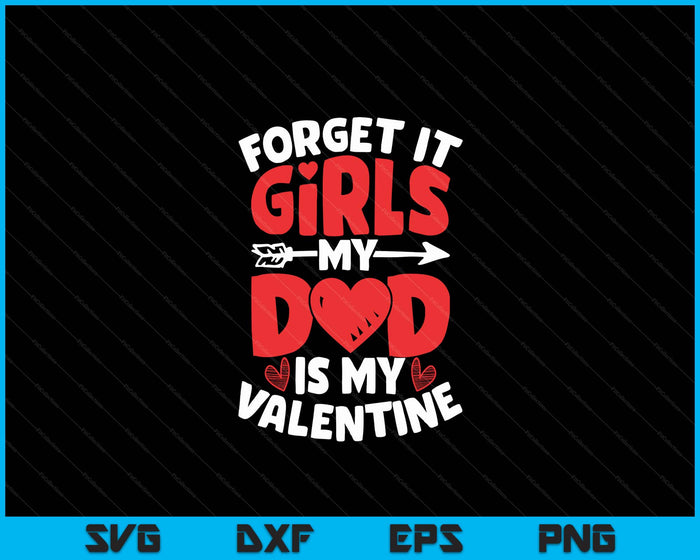 Forget It Girls Dad Is My Valentine Valentines Day SVG PNG Digital Printable Files