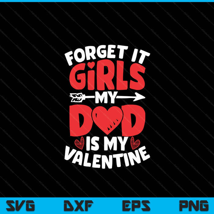 Forget It Girls Dad Is My Valentine Valentines Day SVG PNG Digital Printable Files