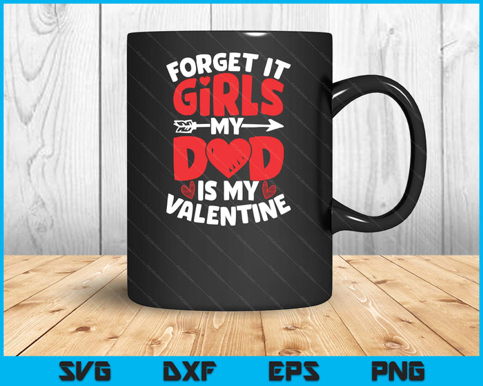 Forget It Girls Dad Is My Valentine Valentines Day SVG PNG Digital Printable Files