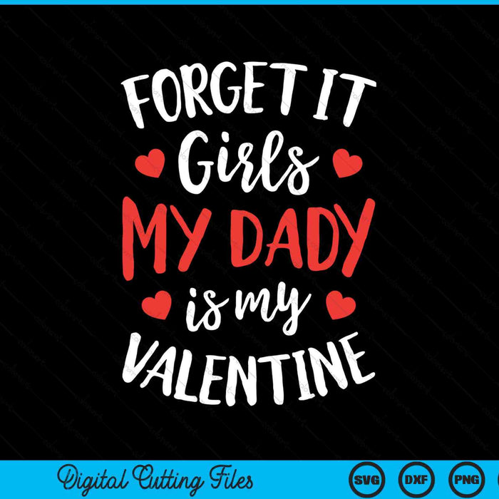Forget It Girls Dady Is My Valentine Valentines Day SVG PNG Digital Printable Files