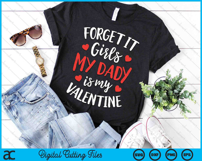 Forget It Girls Dady Is My Valentine Valentines Day SVG PNG Digital Printable Files