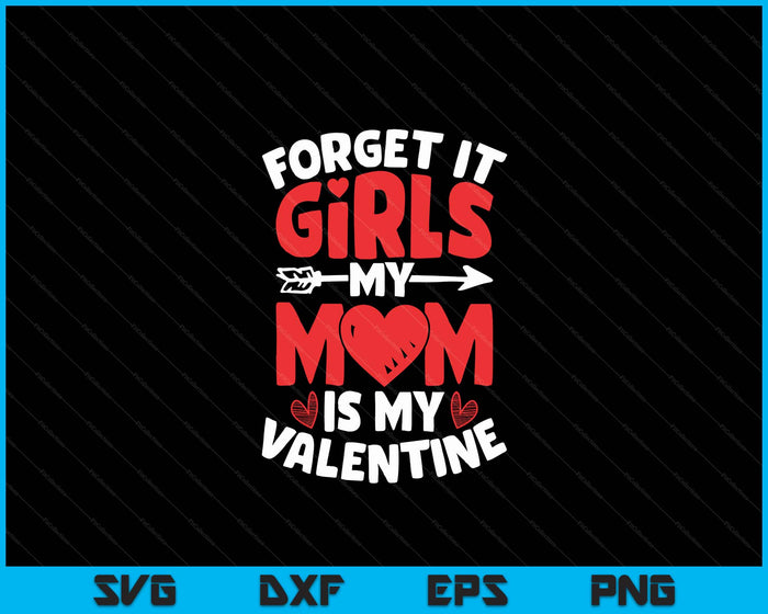 Forget It Girls Mom Is My Valentine Valentines Day SVG PNG Digital Printable Files