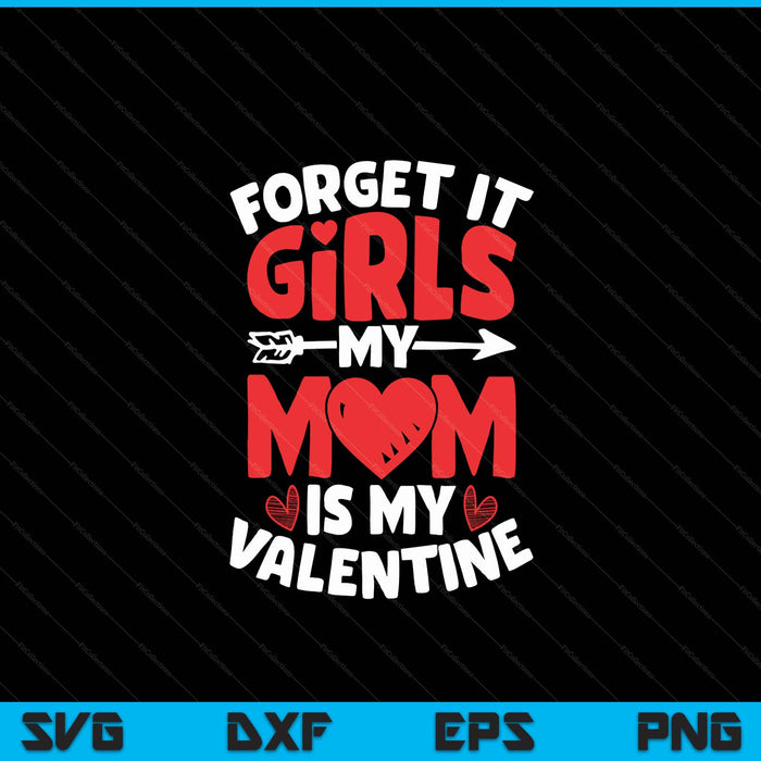 Forget It Girls Mom Is My Valentine Valentines Day SVG PNG Digital Printable Files