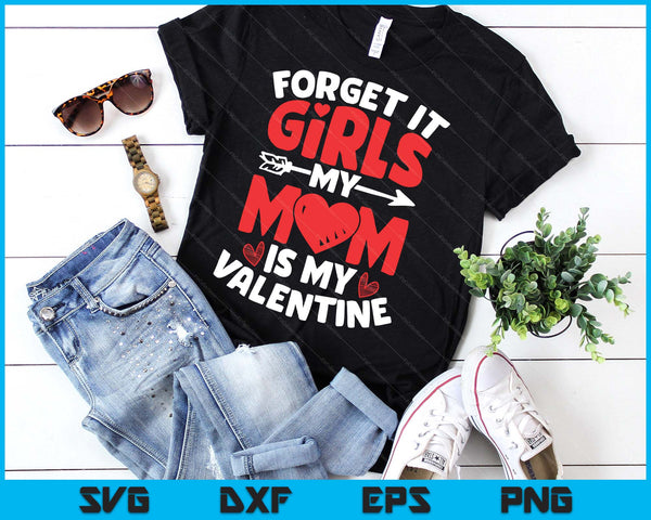 Forget It Girls Mom Is My Valentine Valentines Day SVG PNG Digital Printable Files