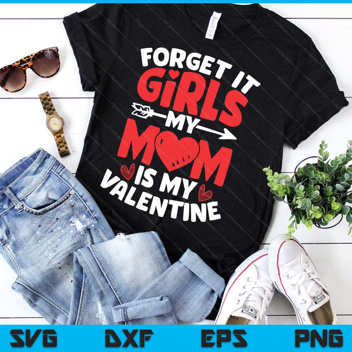 Forget It Girls Mom Is My Valentine Valentines Day SVG PNG Digital Printable Files