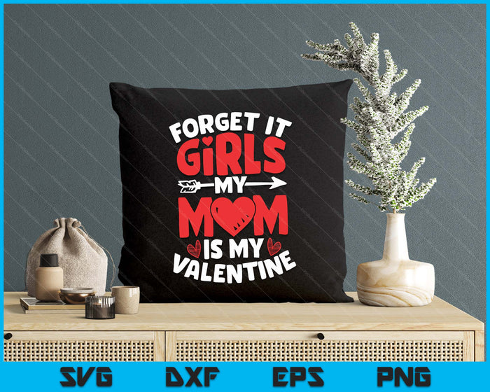 Forget It Girls Mom Is My Valentine Valentines Day SVG PNG Digital Printable Files