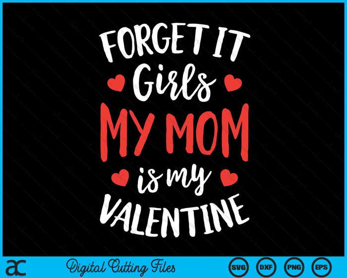 Forget It Girls Mom Is My Valentine Valentines Day SVG PNG Digital Printable Files