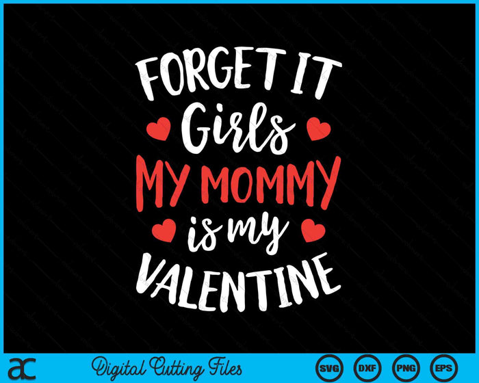 Forget It Girls Mommy Is My Valentine Valentines Day SVG PNG Digital Printable Files