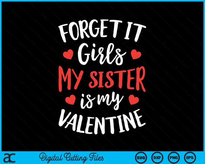 Forget It Girls Sister Is My Valentine Valentines Day SVG PNG Digital Printable Files