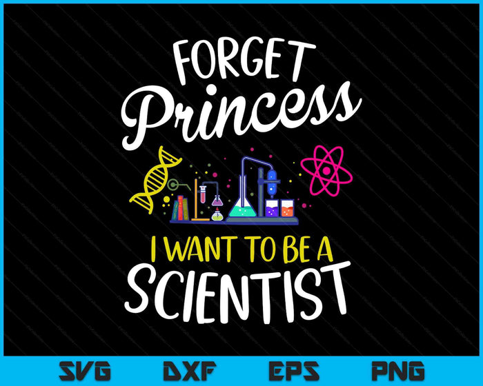 Forget Princess I Want To Be A Scientist Girl Science SVG PNG Digital Printable Files