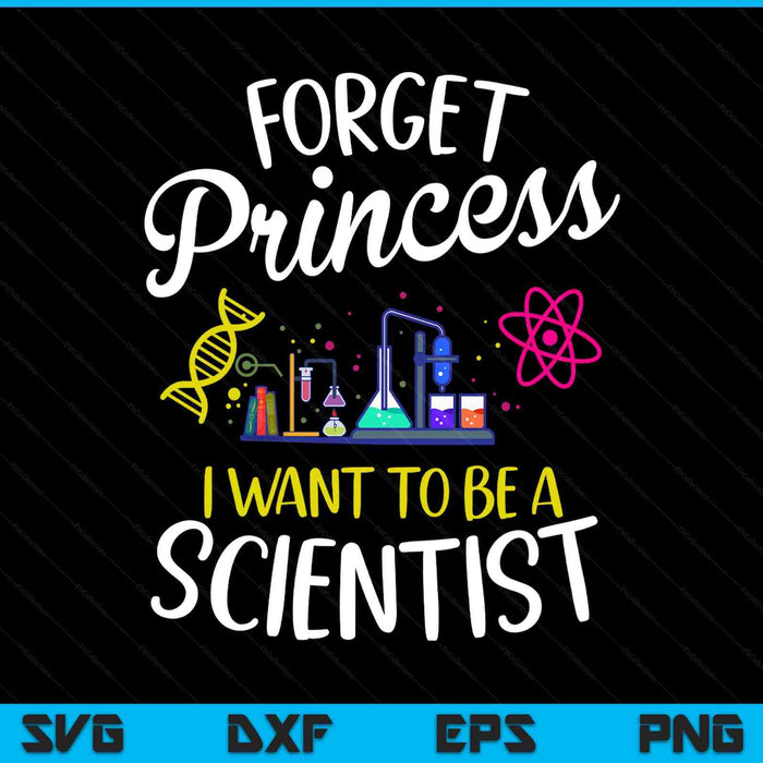 Forget Princess I Want To Be A Scientist Girl Science SVG PNG Digital Printable Files