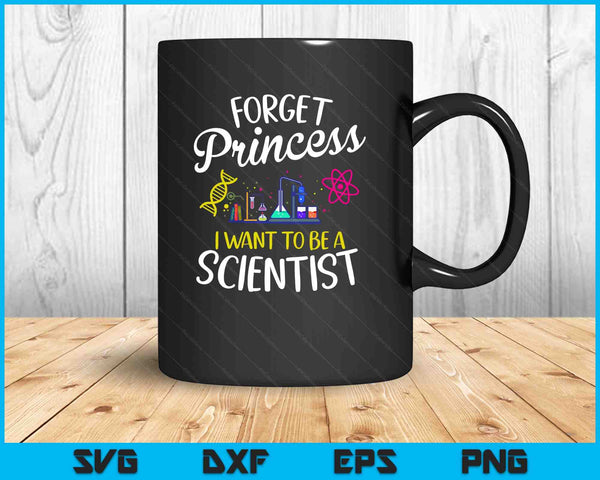 Forget Princess I Want To Be A Scientist Girl Science SVG PNG Digital Printable Files - on a t-shirt