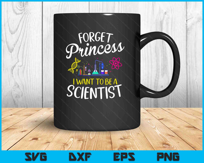Forget Princess I Want To Be A Scientist Girl Science SVG PNG Digital Printable Files