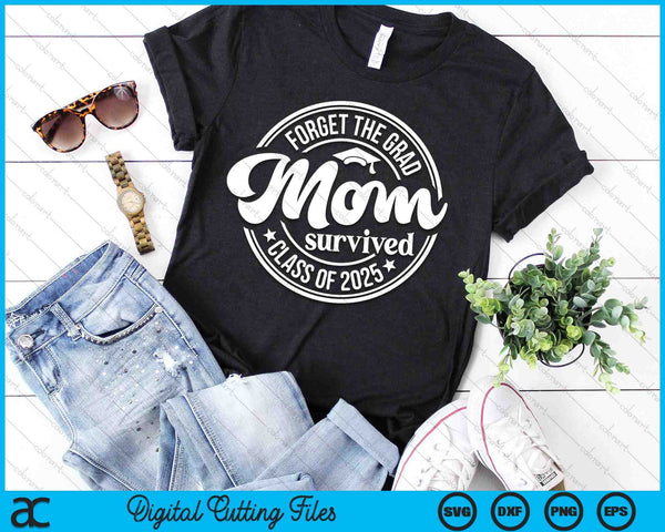 Forget The Grad Mom Survived Class Of 2025 Graduation SVG PNG Digital Cutting Files