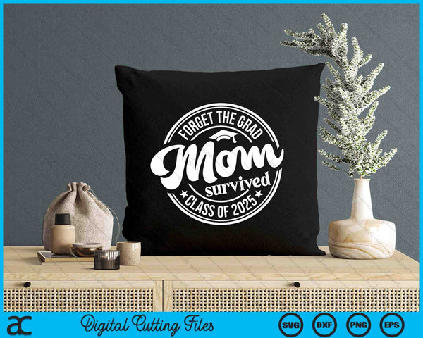 Forget The Grad Mom Survived Class Of 2025 Graduation SVG PNG Digital Cutting Files