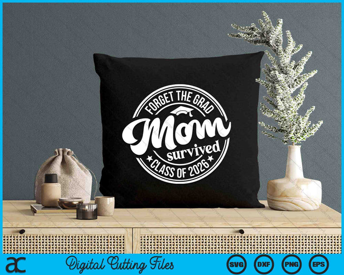 Forget The Grad Mom Survived Class Of 2026 Graduation SVG PNG Digital Cutting Files
