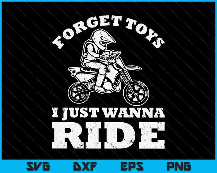 Olvídate de los juguetes Sólo quiero montar Dirt Bike Rider Boys Motocross SVG PNG Cortar archivos imprimibles