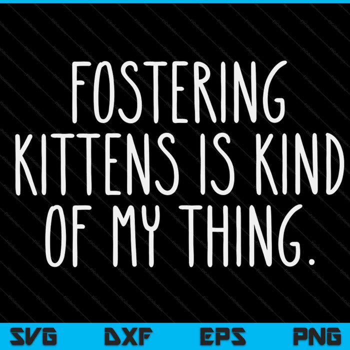 Fostering Kittens Is Kind Of My Thing Foster Cat Mom SVG PNG Digital Cutting Files