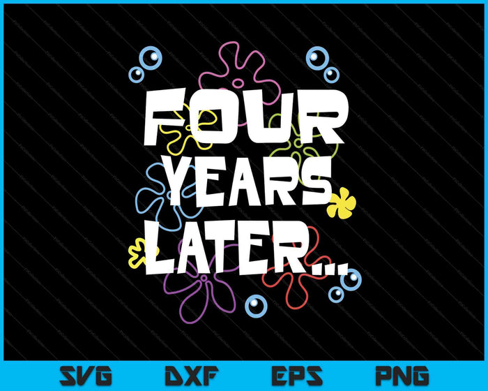 Four Years Later 4th 4 Year Old Birthday Gifts Him Her SVG PNG Digital Printable Files