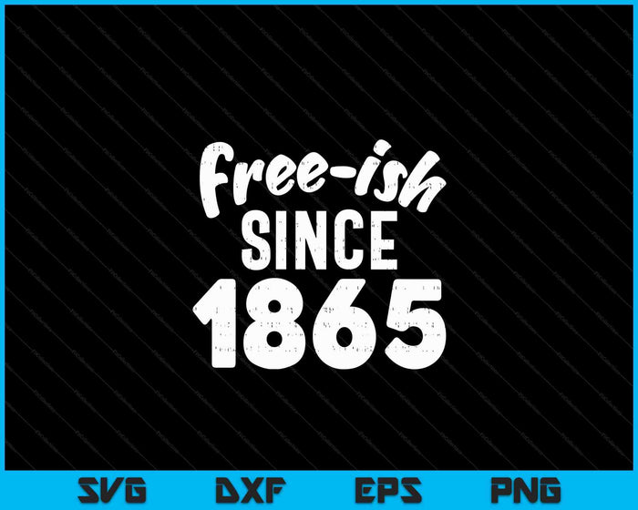 Freeish Since 1865 Shirt Black History Month Juneteenth SVG PNG Digital Cutting Files