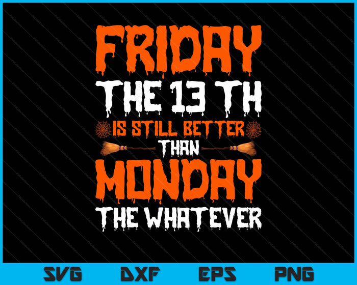 Friday The 13th Is Still Better Than Monday Happy Halloween SVG PNG Digital Printable Files
