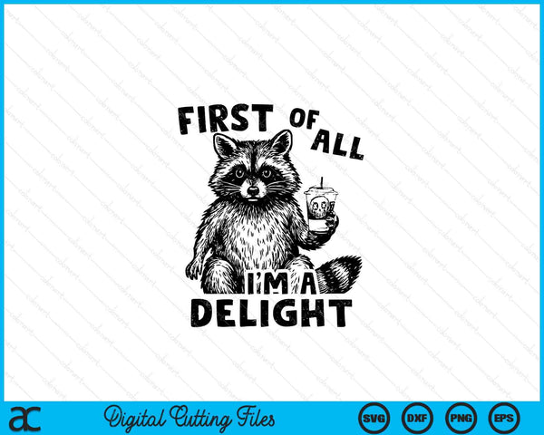 Frist Of All I'm a Delight Raccon Funny Meme Saying SVG PNG Digital Printable Files