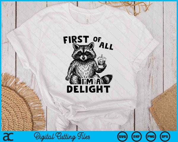 Frist Of All I'm a Delight Raccon Funny Meme Saying SVG PNG Digital Printable Files
