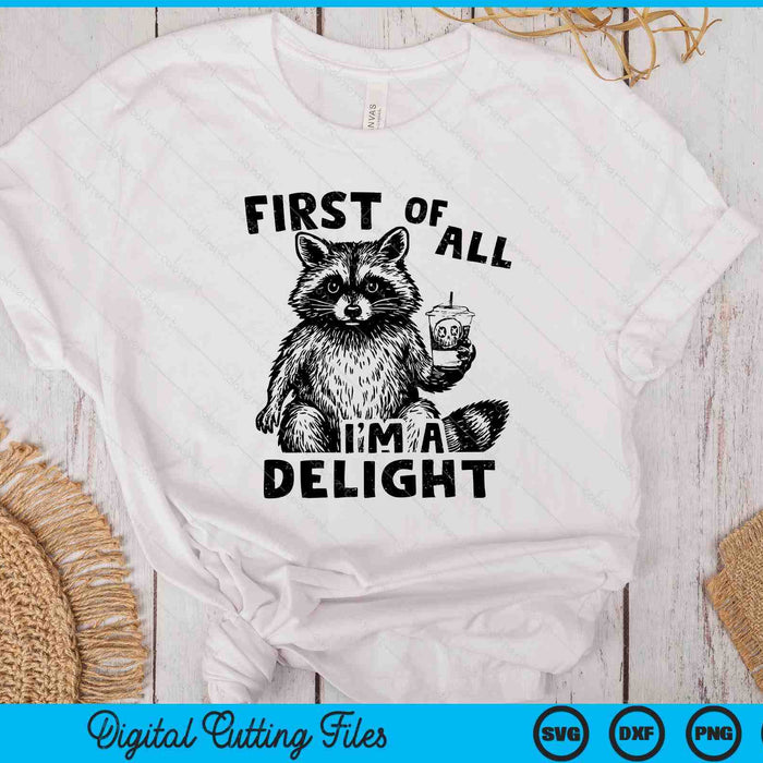 Frist Of All I'm a Delight Raccon Funny Meme Saying SVG PNG Digital Printable Files