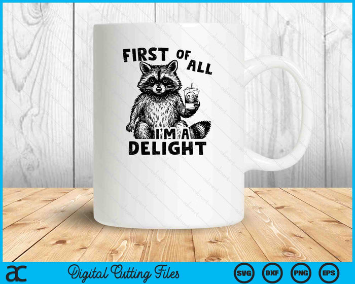 Frist Of All I'm a Delight Raccon Funny Meme Saying SVG PNG Digital Printable Files