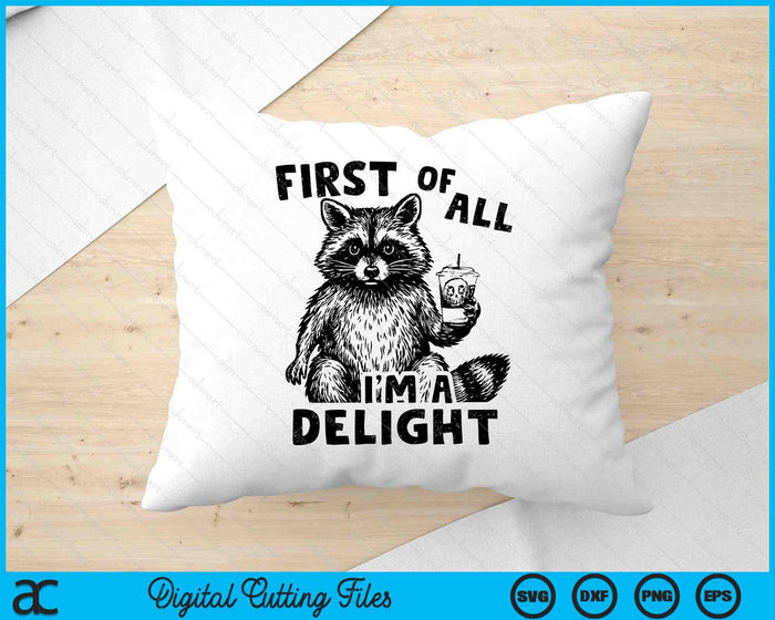 Frist Of All I'm a Delight Raccon Funny Meme Saying SVG PNG Digital Printable Files