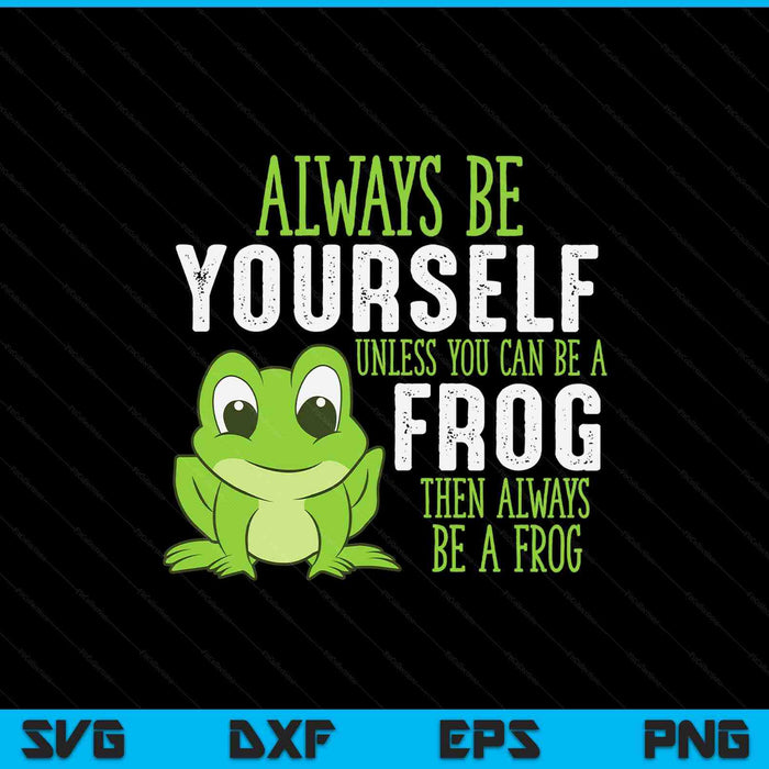 Frog always be yourself unless you can be a frog SVG cut file