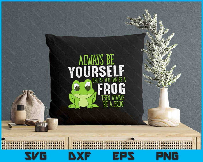 Frog Gifts Always Be Yourself Unless You Can Be A Frog SVG PNG Digital Printable Files