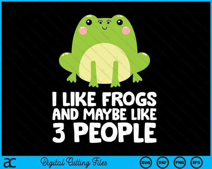 Frog Lover I Like Frogs And Maybe Like 3 People SVG PNG Digital Printable Files