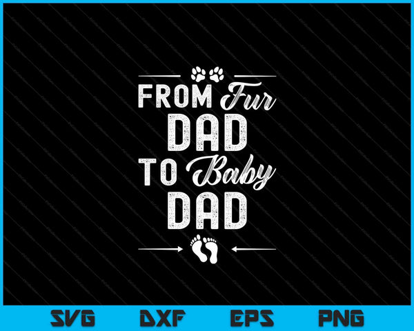 From Fur Dad To Baby Dad - Dog Dad Pregnancy SVG PNG Digital Cutting Files