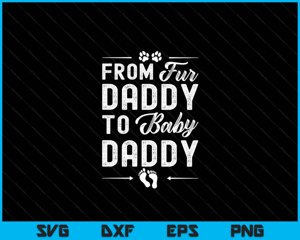 From Fur Daddy To Baby Daddy - Dog Daddy Pregnancy SVG PNG Digital Cutting Files
