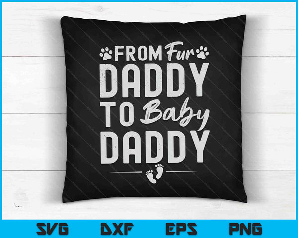 From Fur Daddy To Baby Daddy SVG PNG Cutting Printable Files
