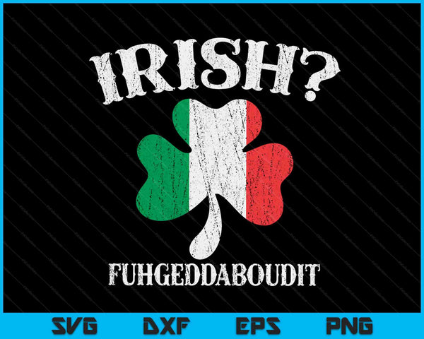 Fuhgeddaboudit Italian St Patrick's Day Italy Flag Shamrock SVG PNG Digital Printable Files
