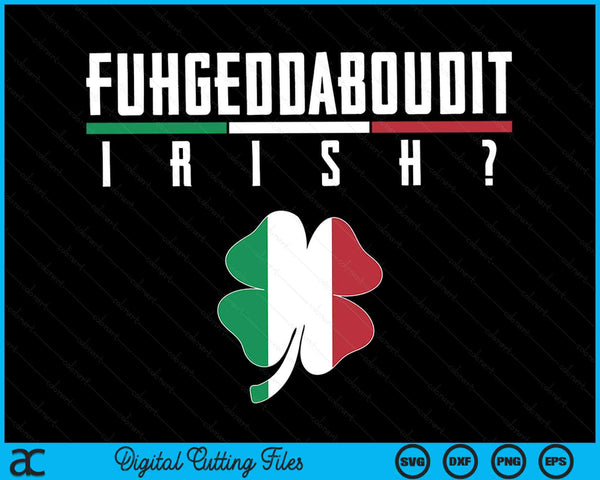 Fuhgeddaboudit Italian St Patrick's Day Italy Flag Shamrock SVG PNG Digital Cutting Files