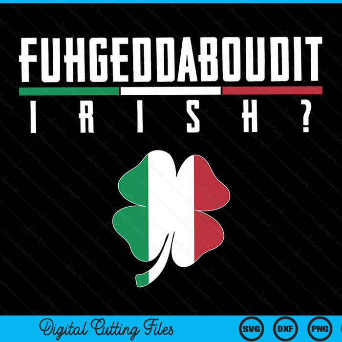 Fuhgeddaboudit Italian St Patrick's Day italy flag shamrock SVG cut file
