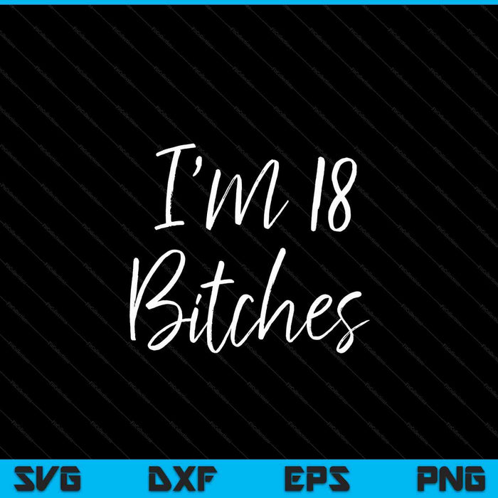 18th birthday idea for cute I'm 18 bitches SVG cut file