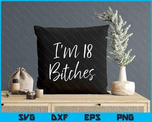 18th Birthday Idea For Women Girls Cute I'm 18 Bitches SVG PNG Digital Cutting Files