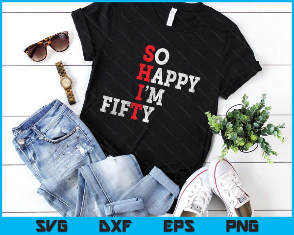 Funny 50th Birthday Gift So Happy I'm Fifty 50 Years Old SVG PNG Digital Printable Files