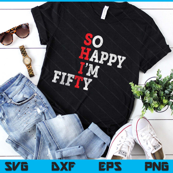 Funny 50th Birthday Gift So Happy I'm Fifty 50 Years Old SVG PNG Digital Printable Files