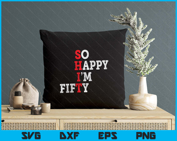 Funny 50th Birthday Gift So Happy I'm Fifty 50 Years Old SVG PNG Digital Printable Files