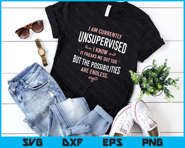 Funny Adult Sarcasm I Am Currently Unsupervised SVG PNG Digital Printable Files
