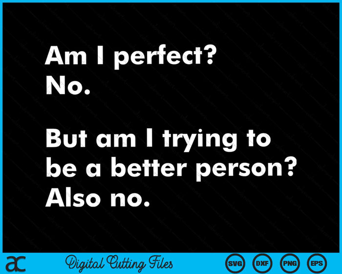 Am I Perfect No But Am I Trying To Be A Better Person SVG PNG Digital Cutting Files