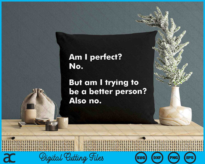 Am I Perfect No But Am I Trying To Be A Better Person SVG PNG Digital Cutting Files