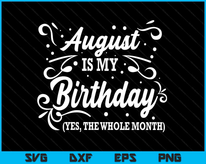 Funny August Is My Birthday Yes The Whole Month Birthday SVG PNG Digital Printable Files