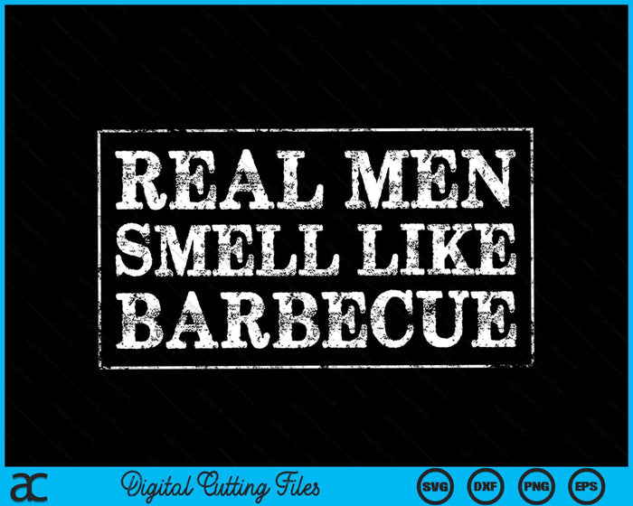 Funny BBQ Grilling Real Men Smell Like Barbecue SVG PNG Digital Cutting Files